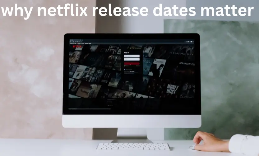 why netflix release dates matter
